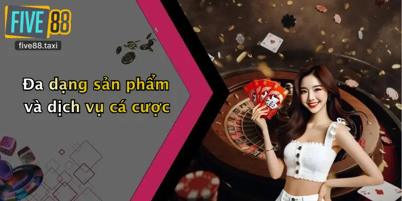 Đa dạng sản phẩm và dịch vụ cá cược